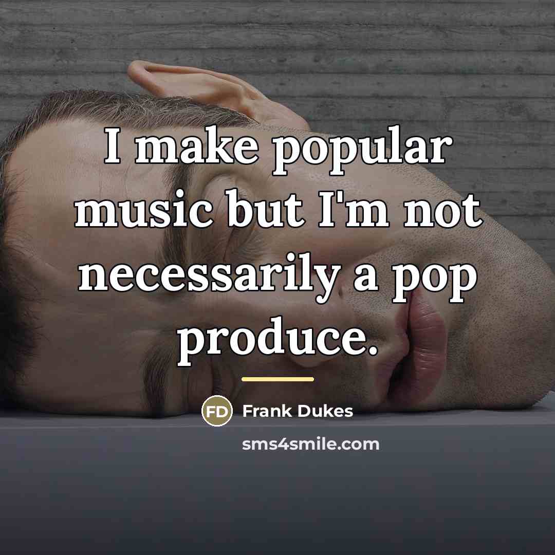 “I make popular music but I'm not necessarily a pop…” quote by Frank Dukes
