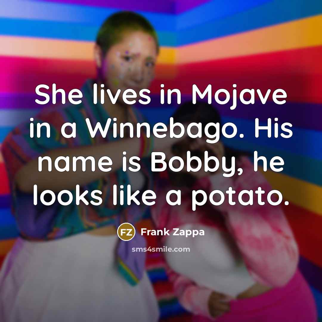 “She lives in Mojave in a Winnebago. His name is…” quote by Frank Zappa