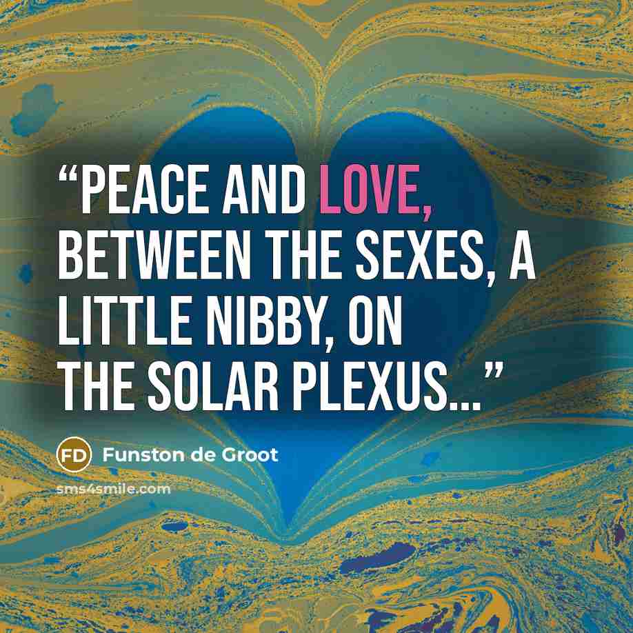 “Peace and love, Between the sexes, A little nibby, On the solar plexus…” quote by Funston de Groot