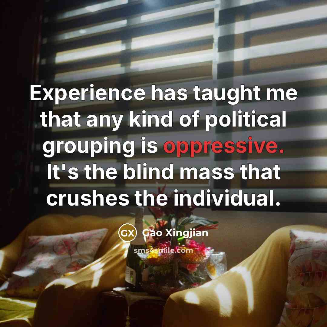 “Experience has taught me that any kind of political grouping…” quote by Gao Xingjian
