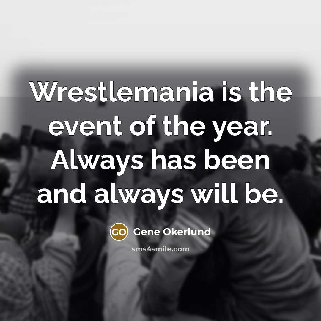 “Wrestlemania is the event of the year. Always has been…” quote by Gene Okerlund