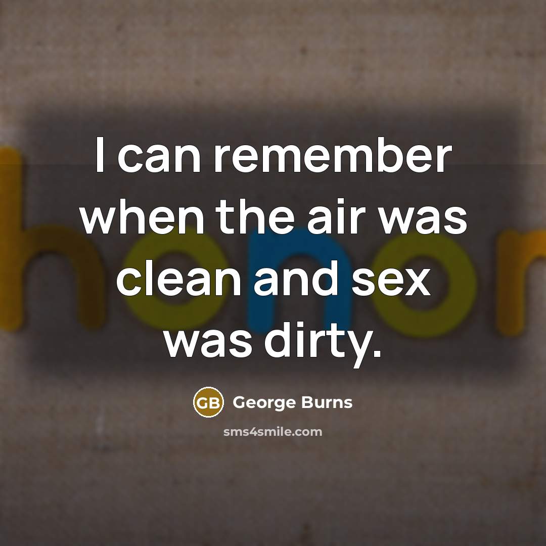 “I can remember when the air was clean and sex…” quote by George Burns