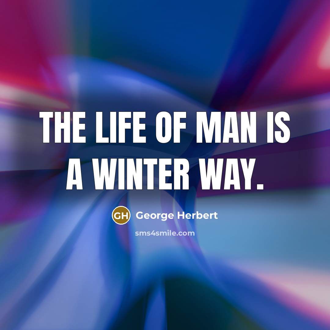 “The life of man is a winter way.” quote by George Herbert