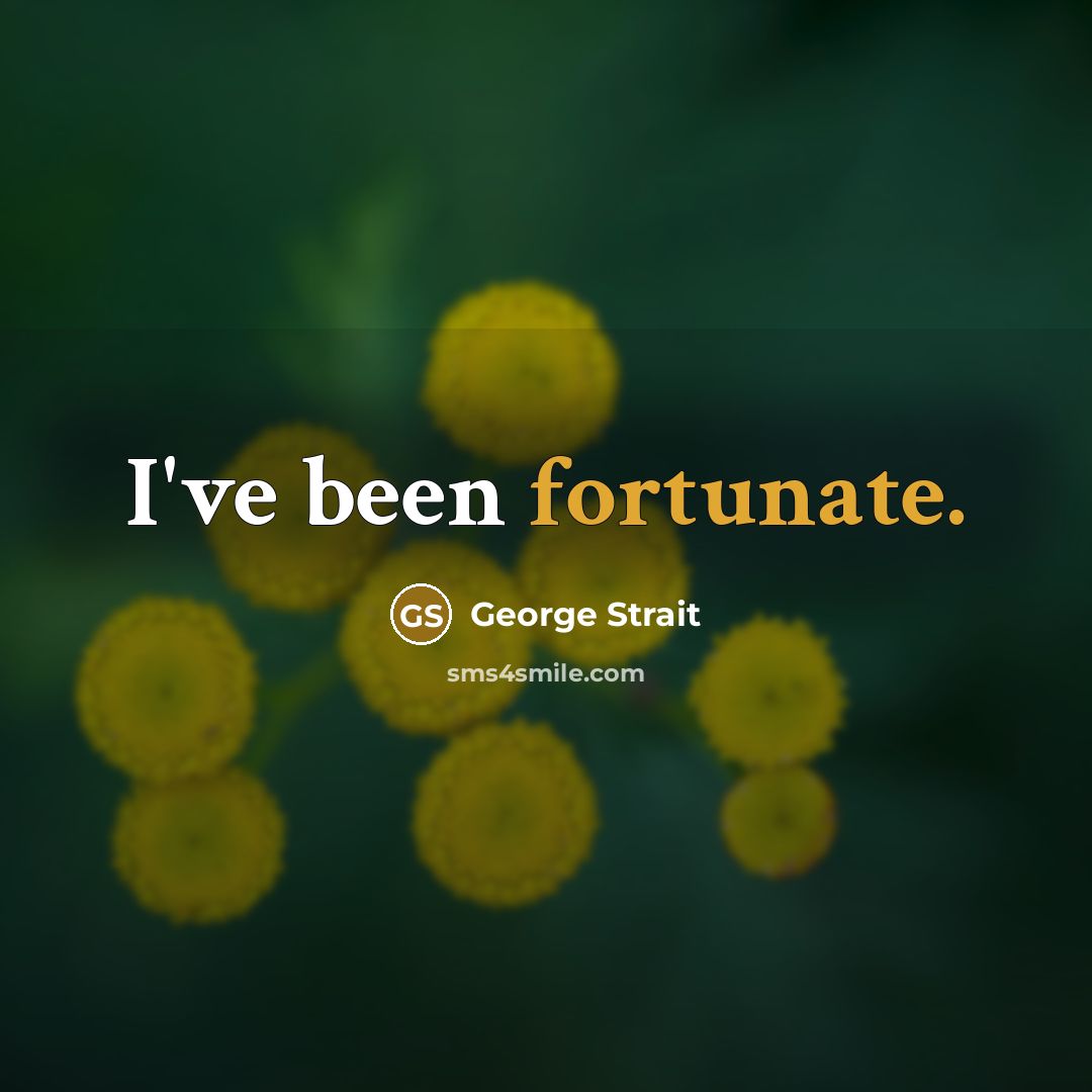 “I've been fortunate.…” quote by George Strait
