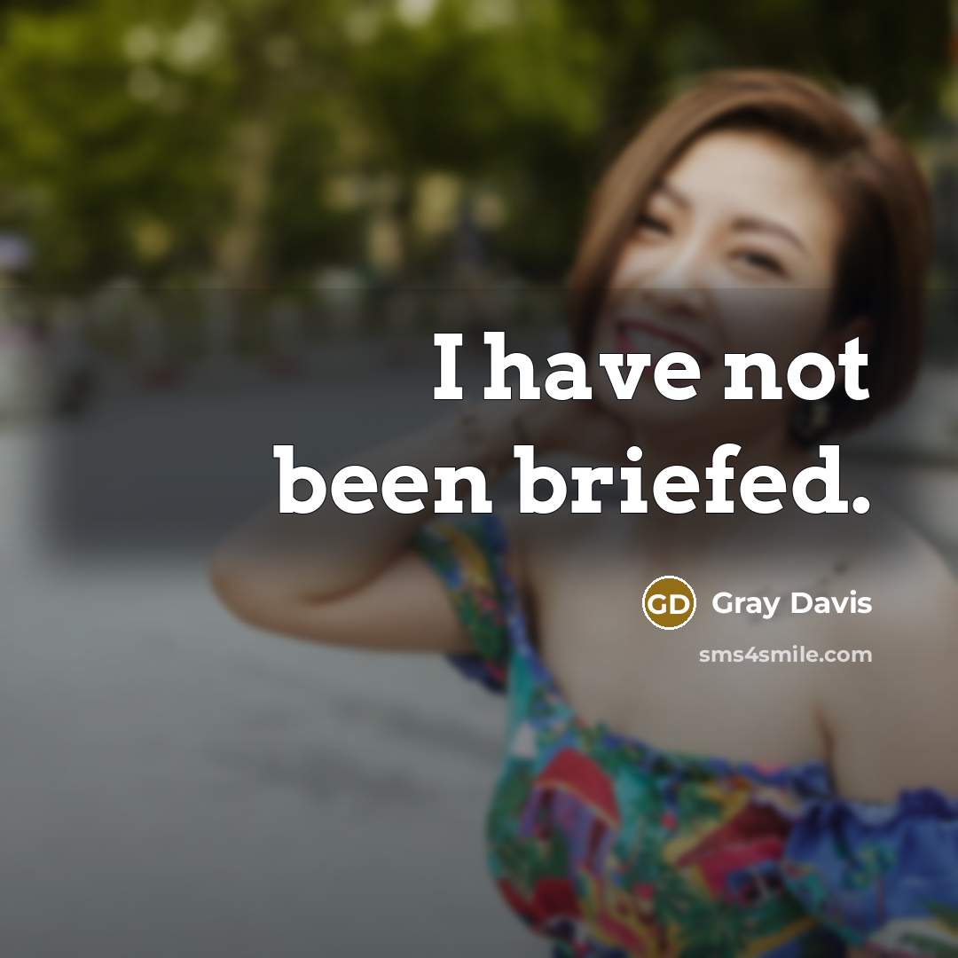 “I have not been briefed.…” quote by Gray Davis