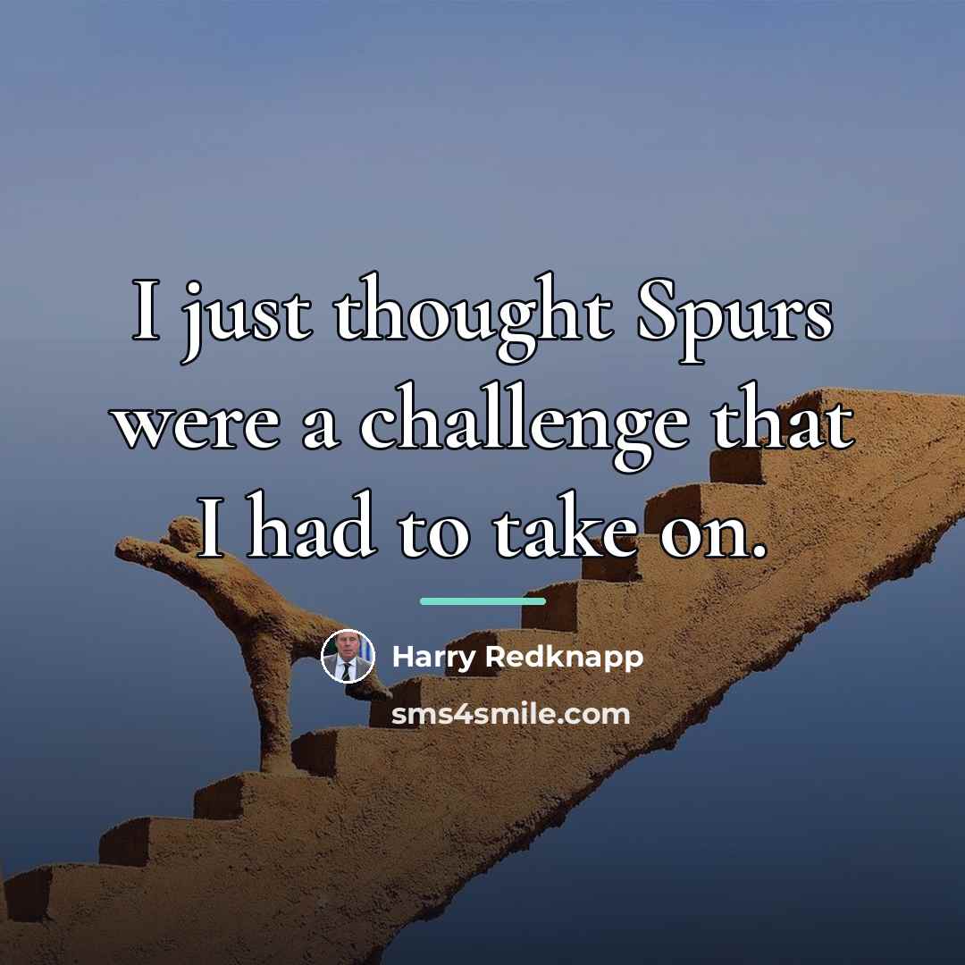 “I just thought Spurs were a challenge that I had…” quote by Harry Redknapp