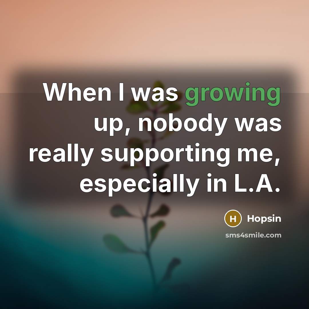 “When I was growing up, nobody was really supporting me,…” quote by Hopsin