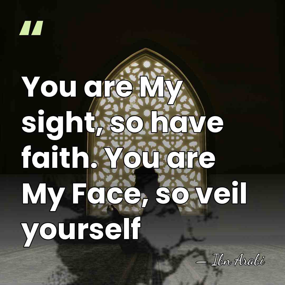 You are My sight, so have faith. You are My Face, so&hellip; - Ibn Arabi