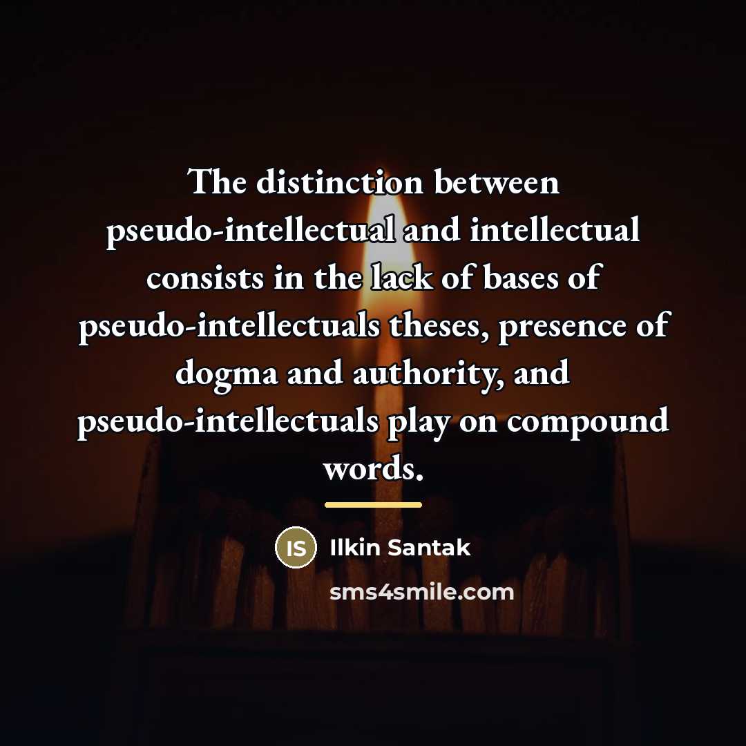 “The distinction between pseudo-intellectual and intellectual consists in the lack…” quote by Ilkin Santak