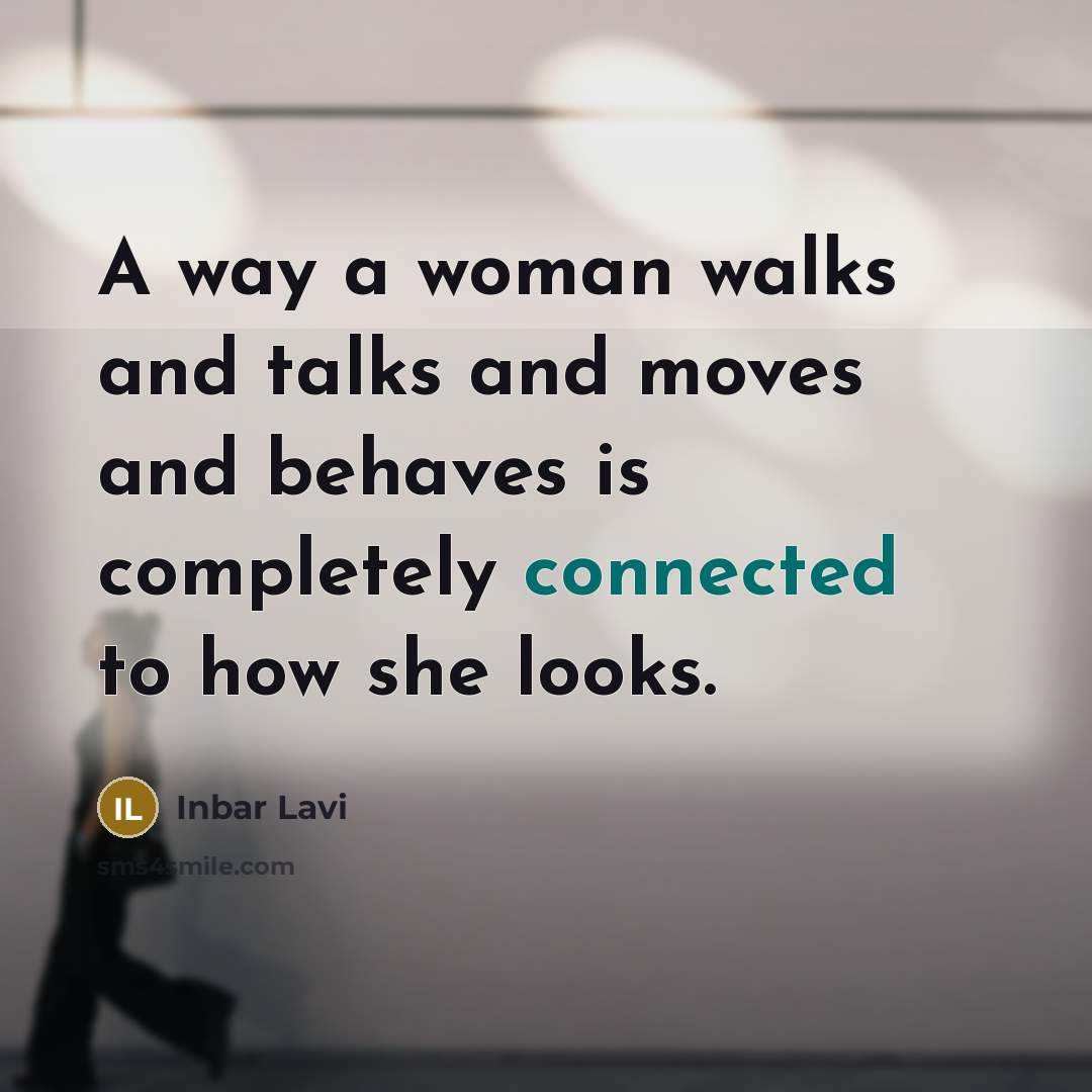 “A way a woman walks and talks and moves and behaves is completely connected to how she looks.” quote by Inbar Lavi