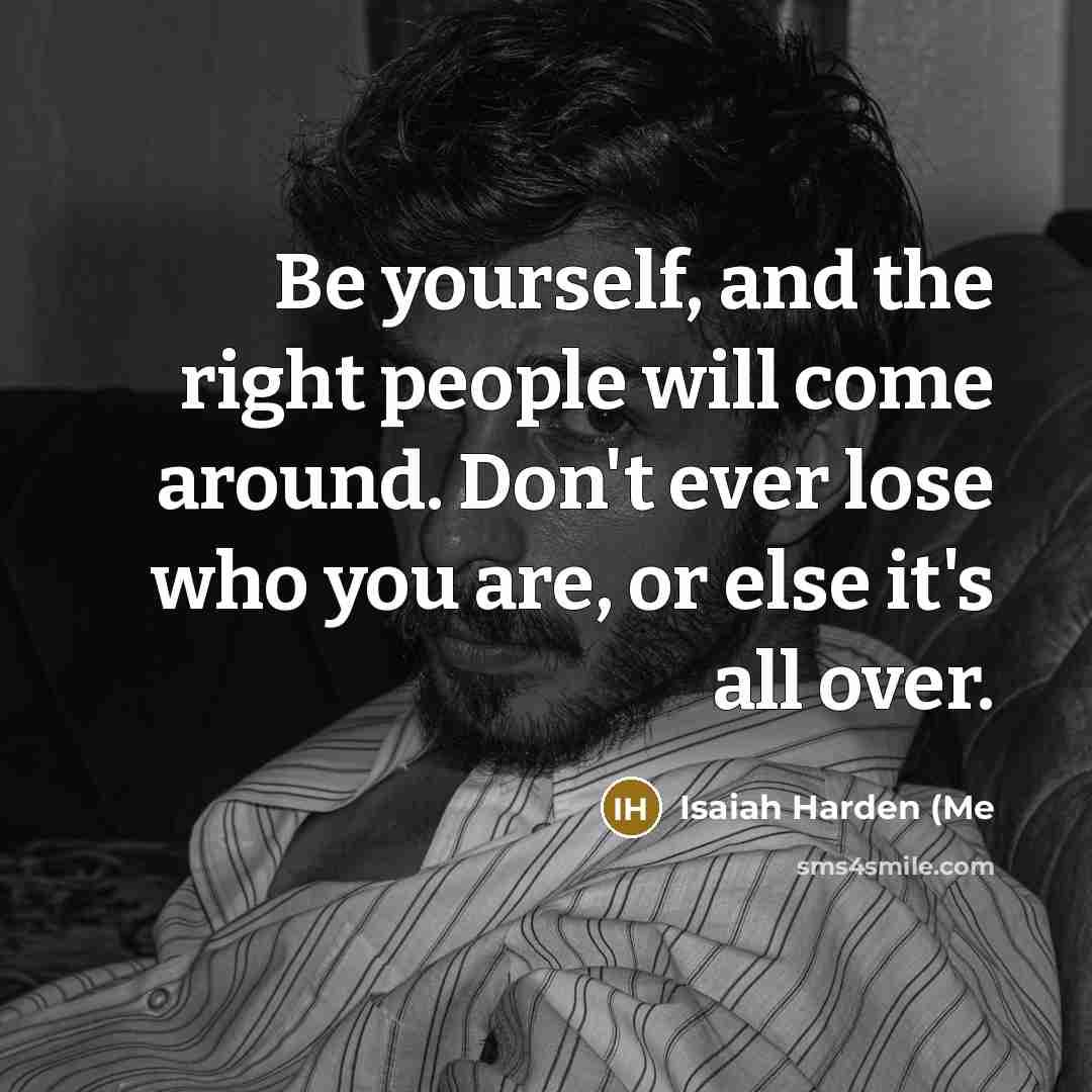 “Be yourself, and the right people will come around. Don't…” quote by Isaiah Harden (Me