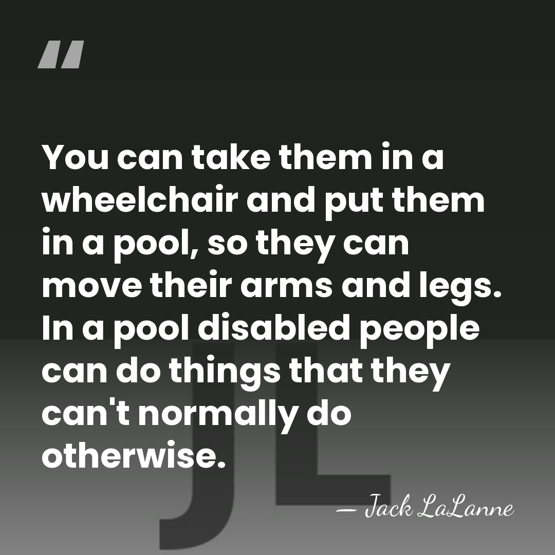 You can take them in a wheelchair and put them in a&hellip; - Jack LaLanne