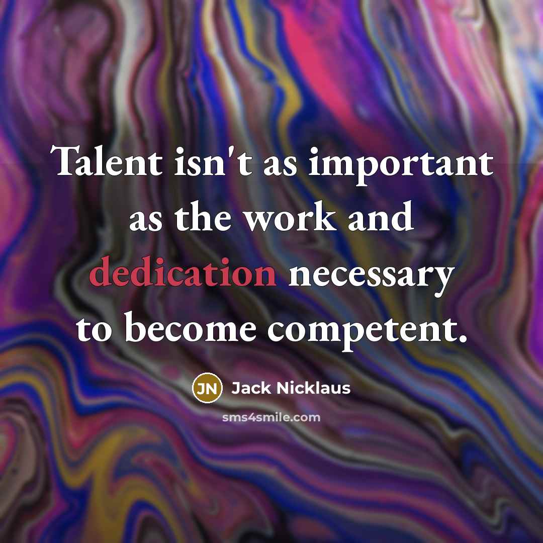 “Talent isn't as important as the work and dedication necessary…” quote by Jack Nicklaus