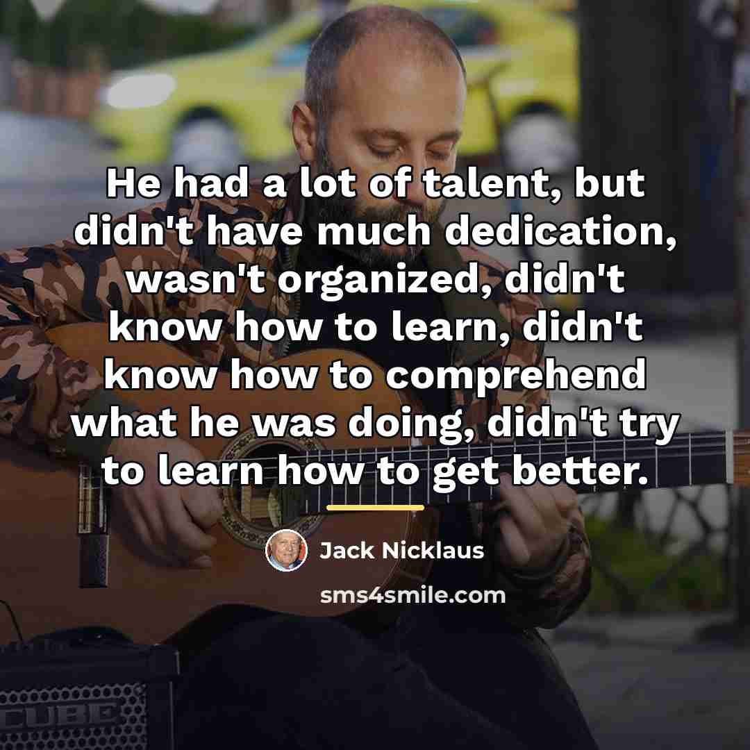 “He had a lot of talent, but didn't have much…” quote by Jack Nicklaus