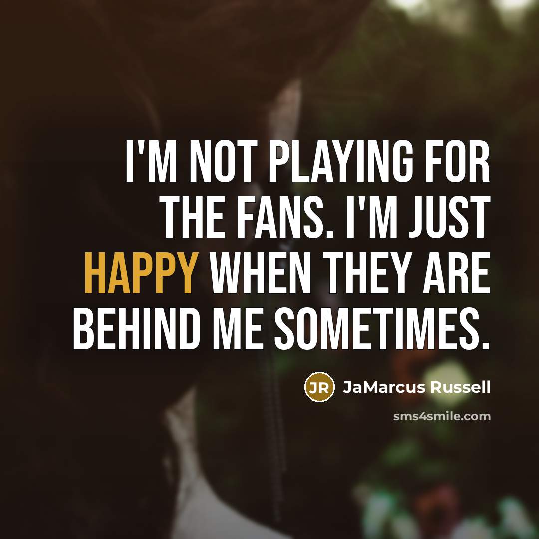 “I'm not playing for the fans. I'm just happy when…” quote by JaMarcus Russell