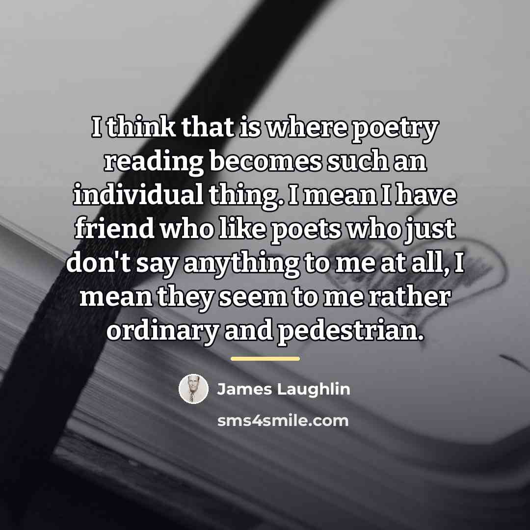 “I think that is where poetry reading becomes such an…” quote by James Laughlin