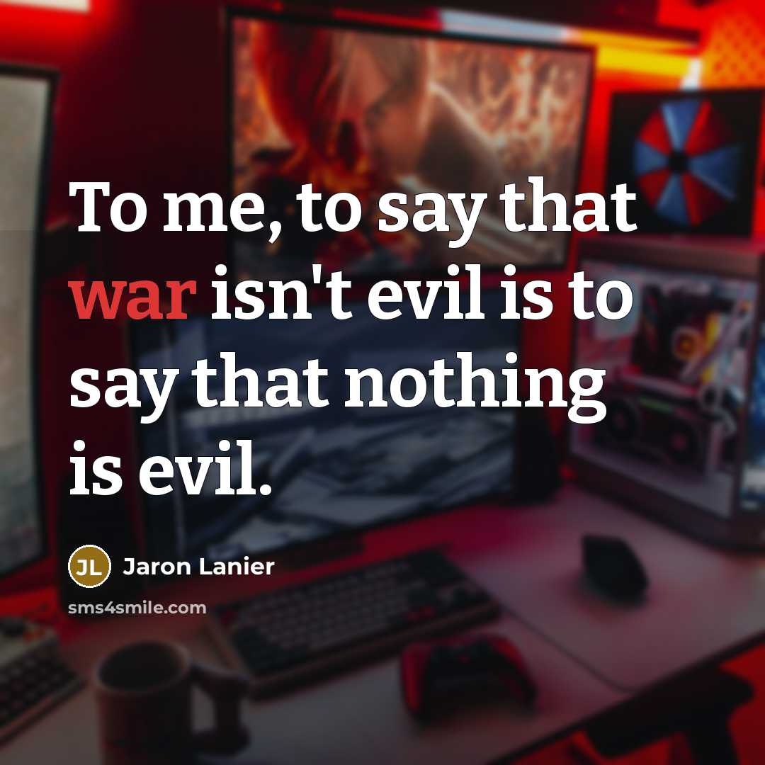 “To me, to say that war isn't evil is to…” quote by Jaron Lanier