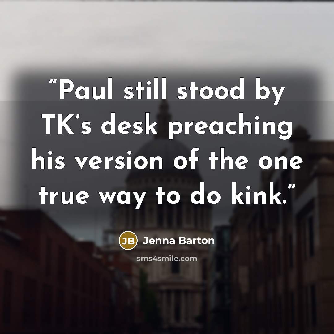 “Paul still stood by TK’s desk preaching his version of the one true way to do kink.” quote by Jenna Barton