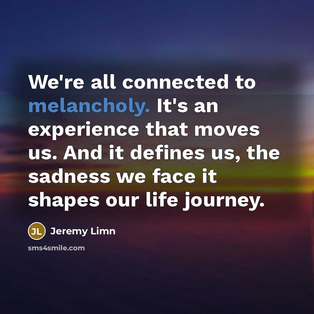 “We're all connected to melancholy. It's an experience that moves…” quote by Jeremy Limn