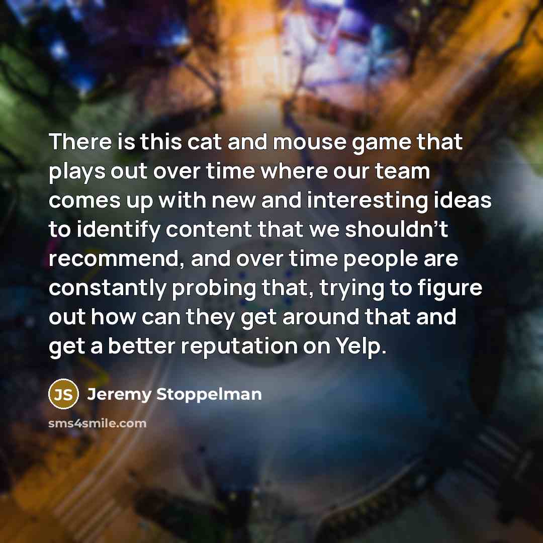 “There is this cat and mouse game that plays out…” quote by Jeremy Stoppelman