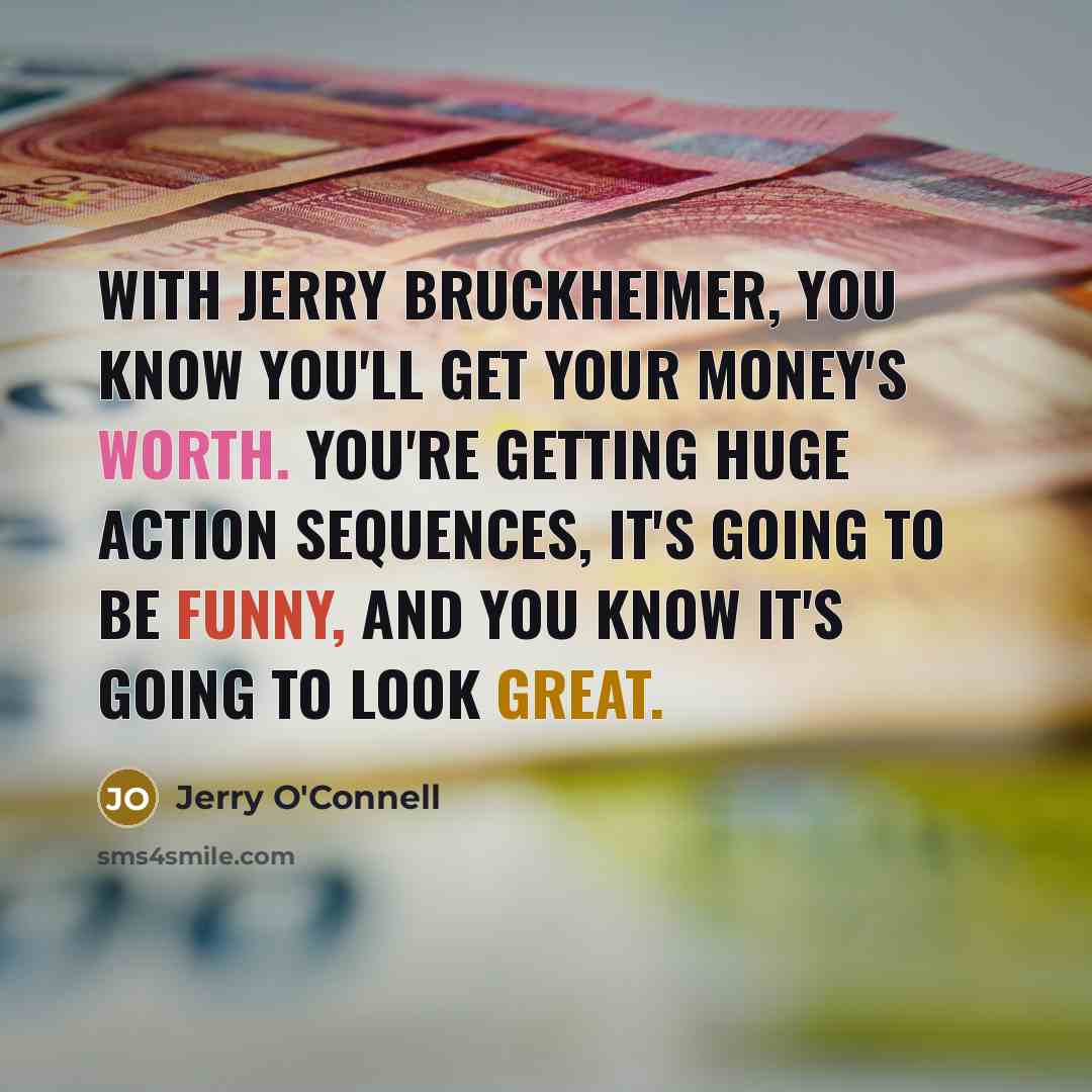 “With Jerry Bruckheimer, you know you'll get your money's worth.…” quote by Jerry O'Connell
