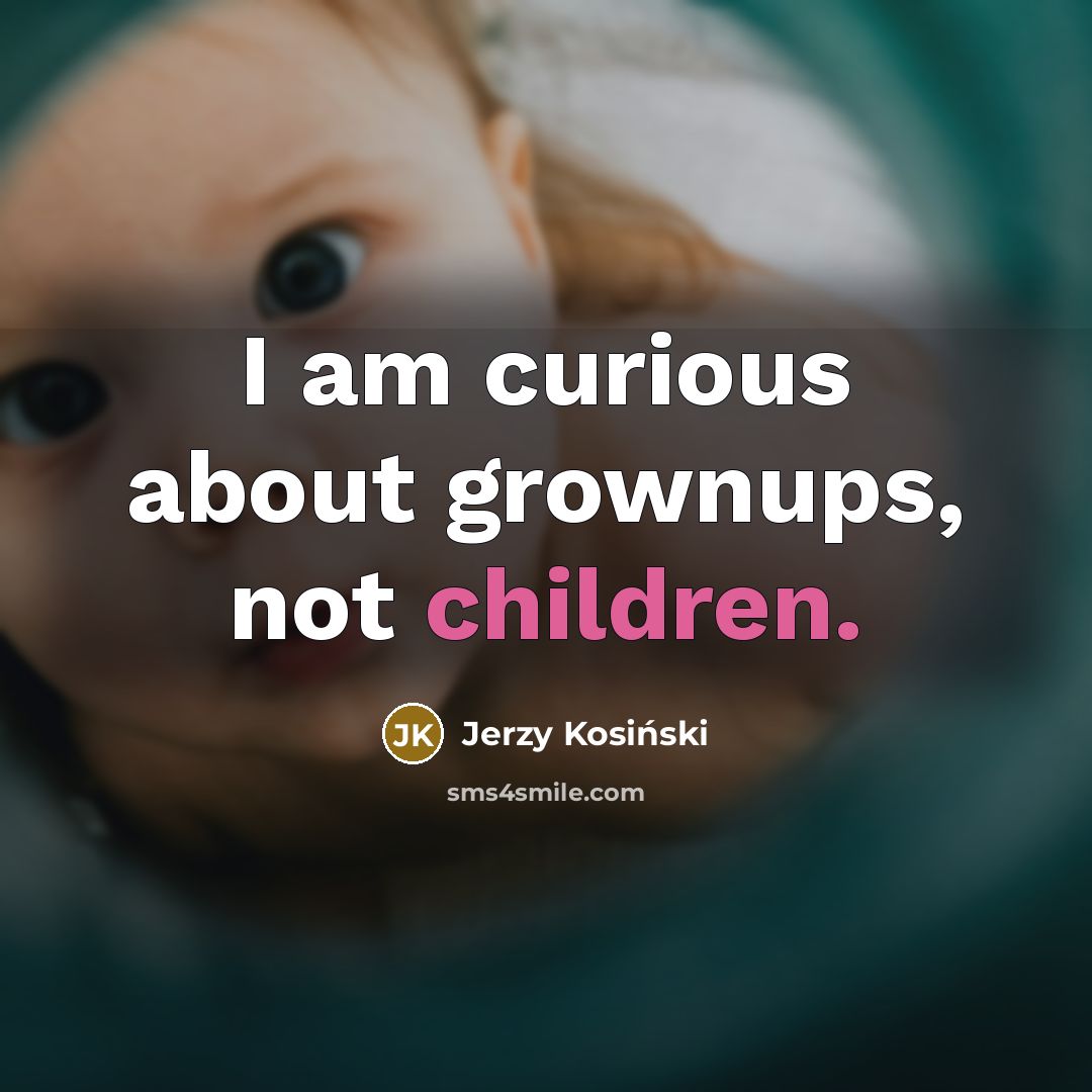 “I am curious about grownups, not children.” quote by Jerzy Kosinski