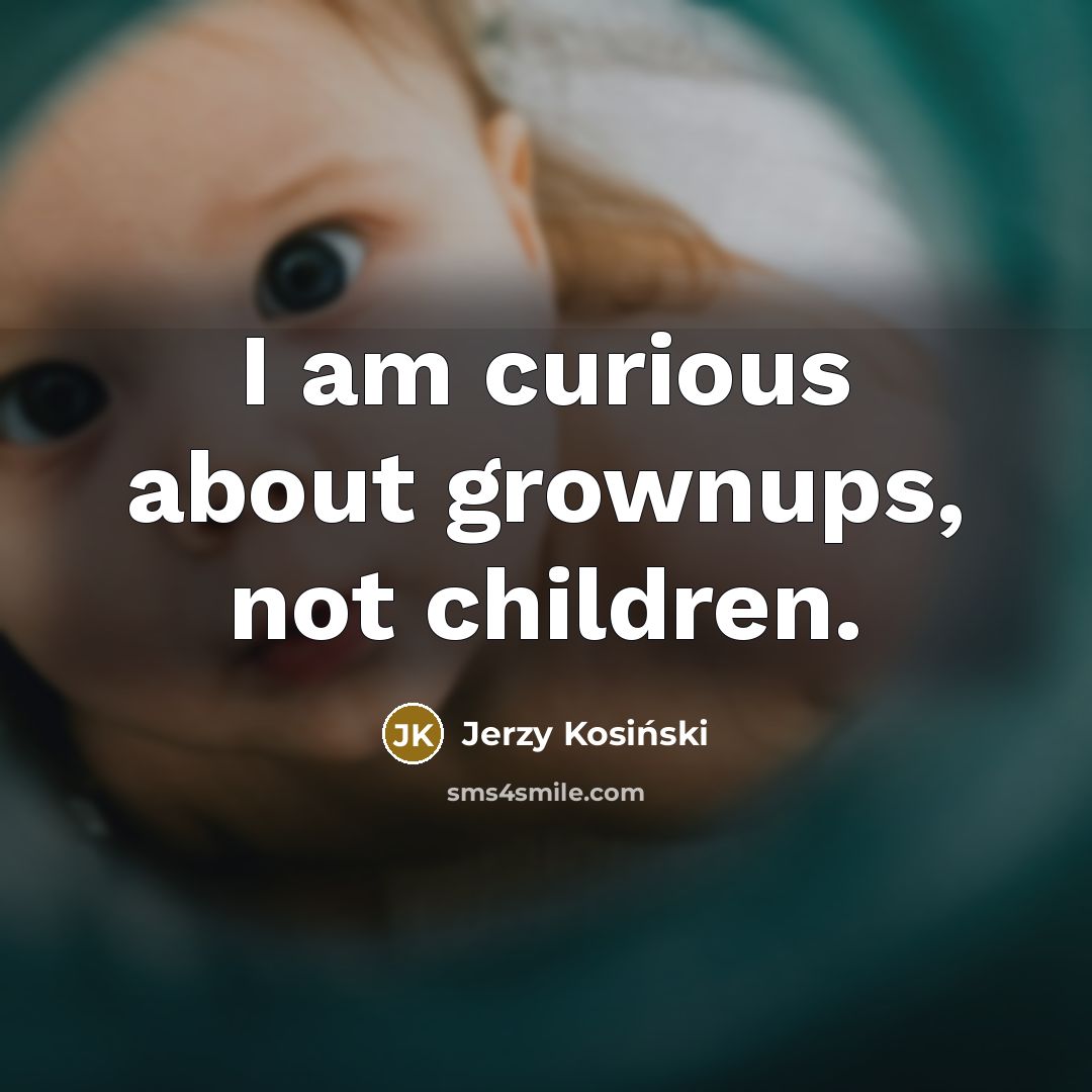 “I am curious about grownups, not children.…” quote by Jerzy Kosinski