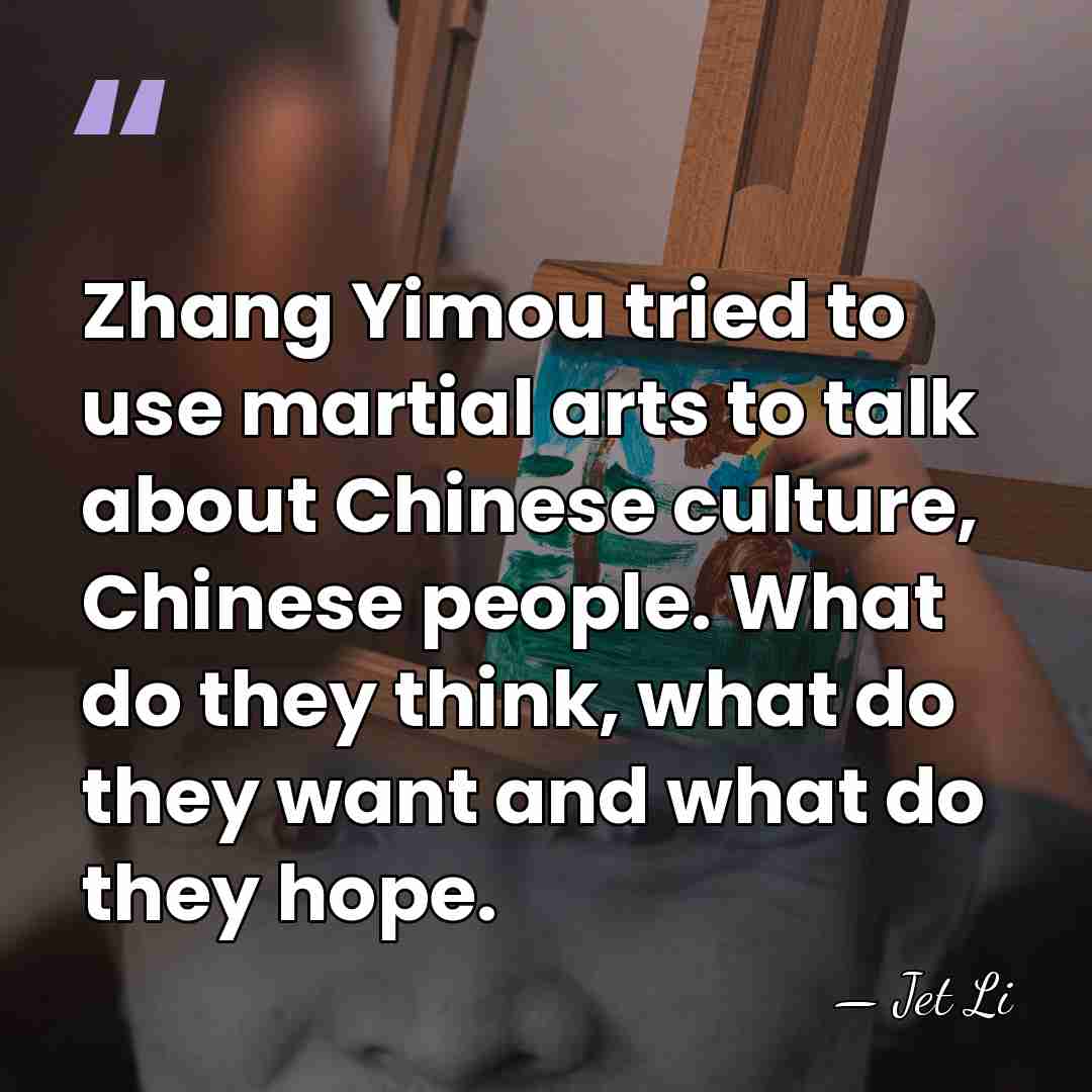 Zhang Yimou tried to use martial arts to talk about Chinese culture,&hellip; - Jet Li