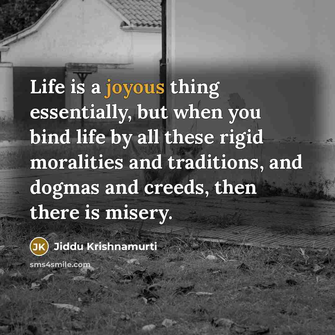 “Life is a joyous thing essentially, but when you bind…” quote by Jiddu Krishnamurti