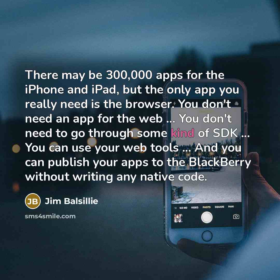 “There may be 300,000 apps for the iPhone and iPad,…” quote by Jim Balsillie