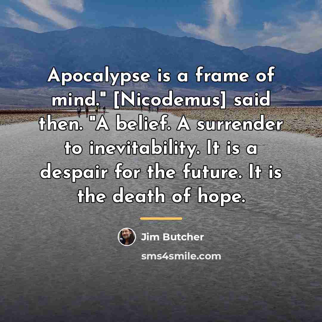 “Apocalypse is a frame of mind." [Nicodemus] said then. "A…” quote by Jim Butcher
