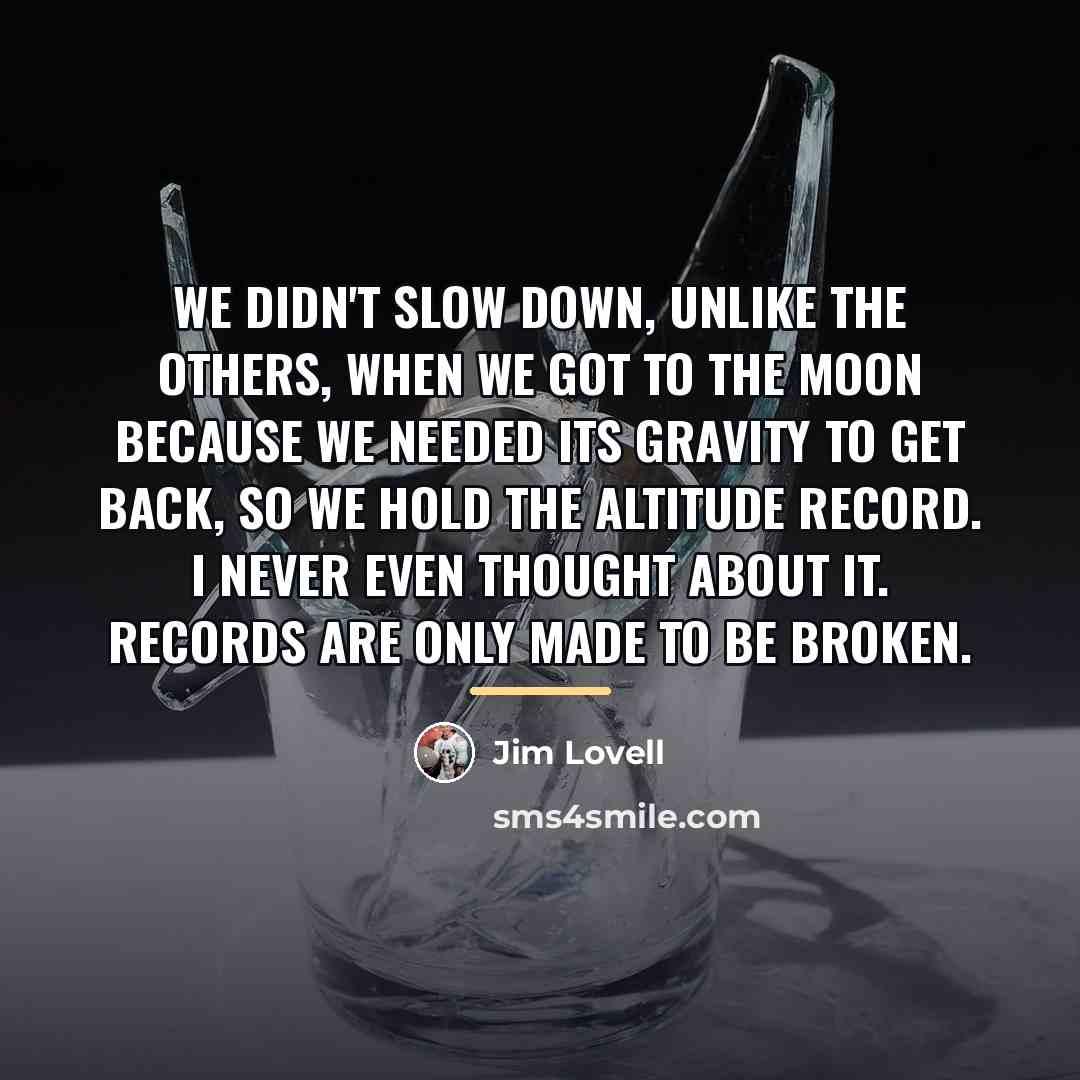 “We didn't slow down, unlike the others, when we got…” quote by Jim Lovell