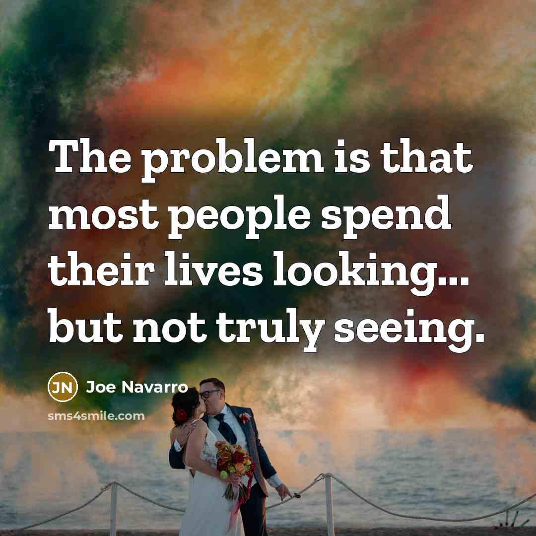 “The problem is that most people spend their lives looking...…” quote by Joe Navarro