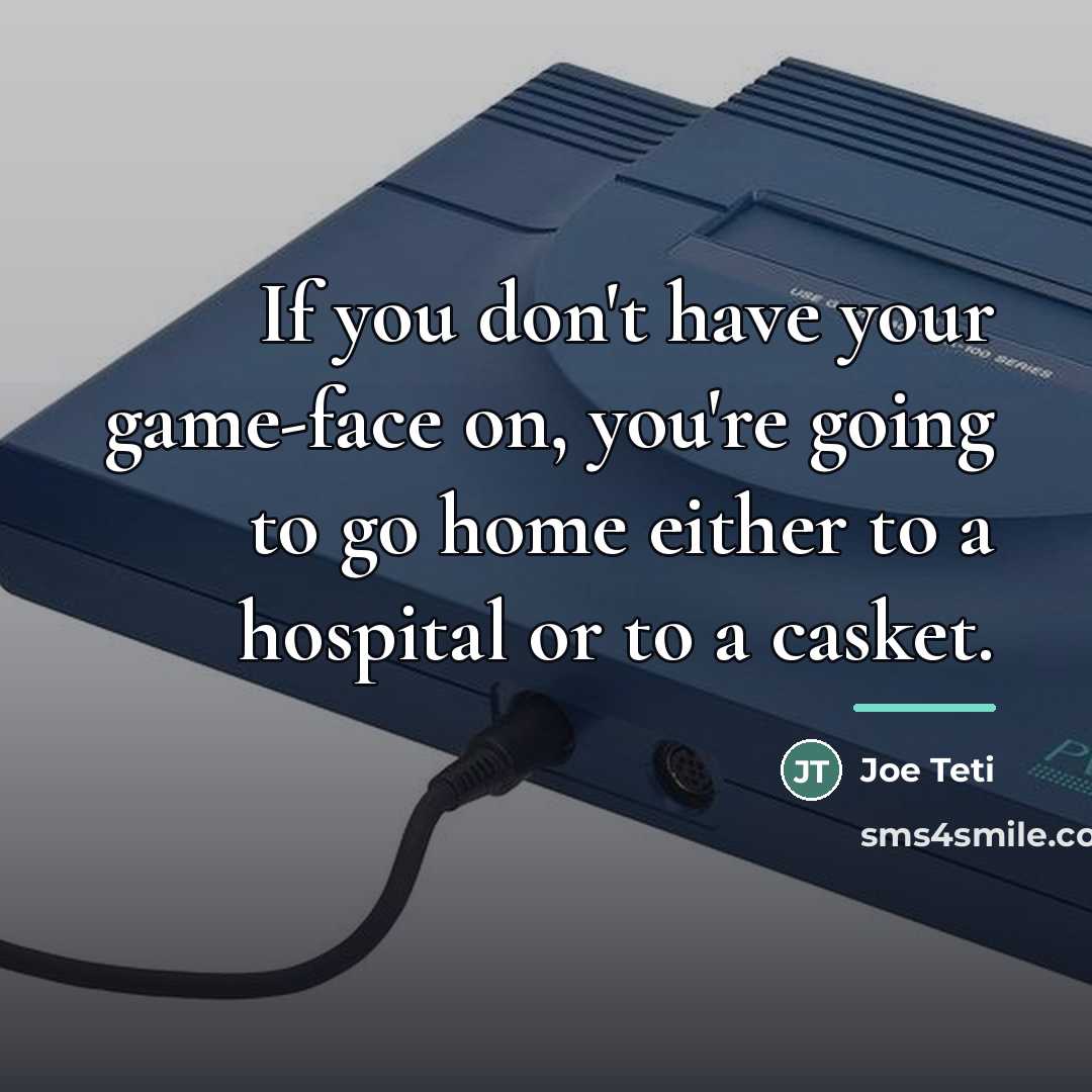 “If you don't have your game-face on, you're going to…” quote by Joe Teti