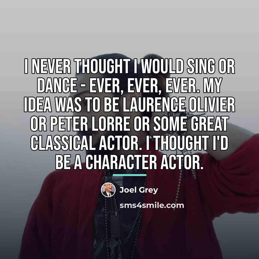 “I never thought I would sing or dance - ever,…” quote by Joel Grey