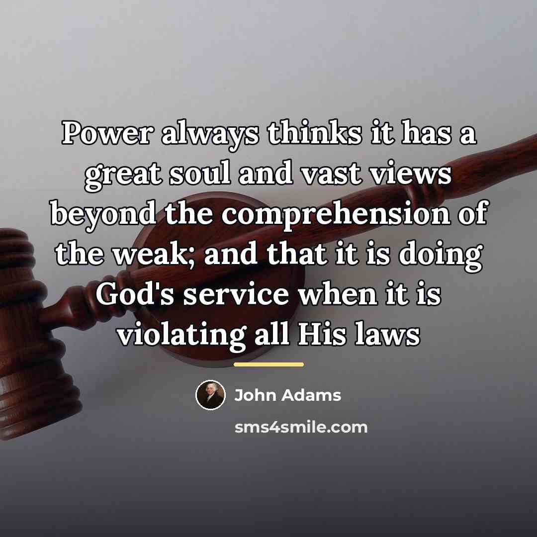 “Power always thinks it has a great soul and vast…” quote by John Adams