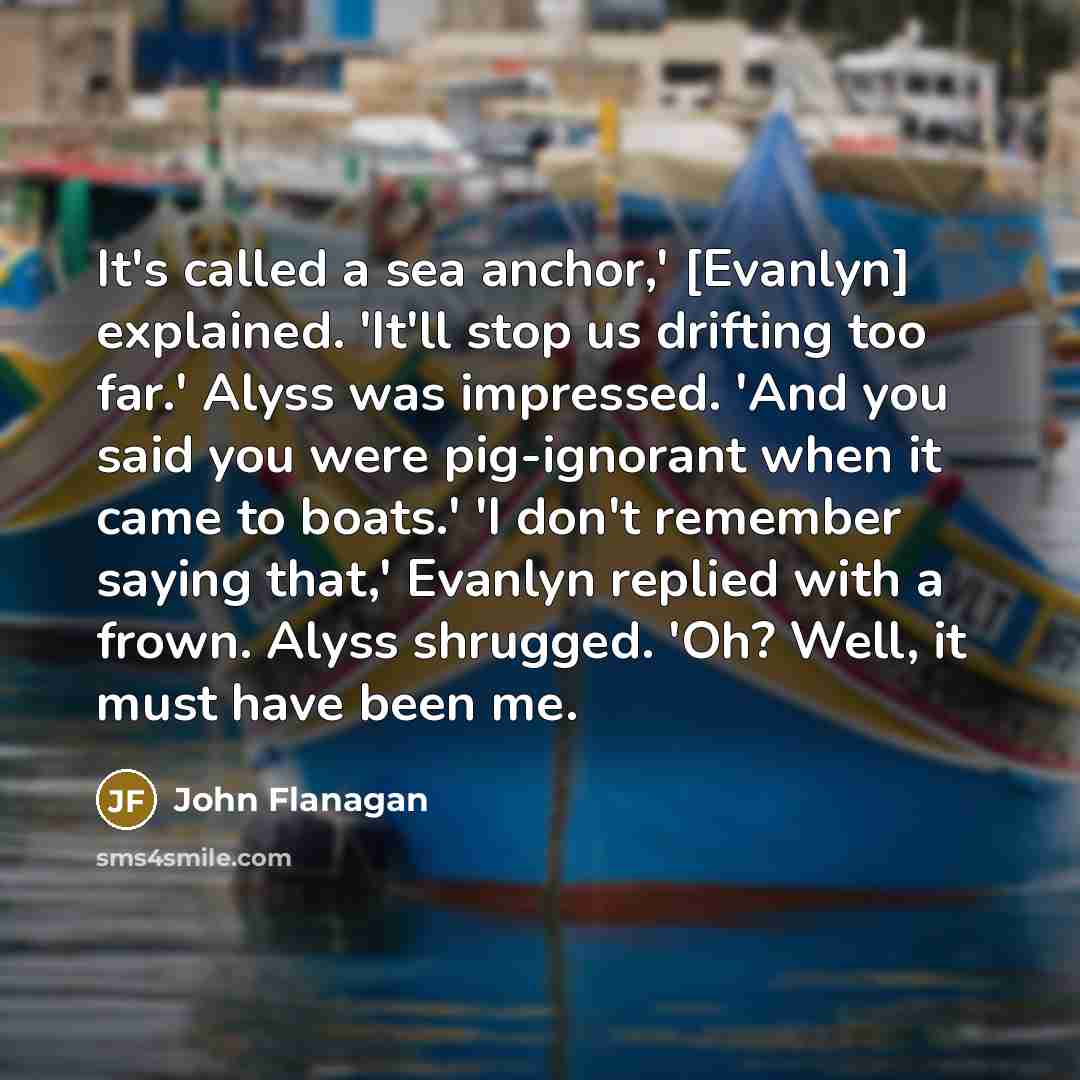 “It's called a sea anchor,' [Evanlyn] explained. 'It'll stop us…” quote by John Flanagan