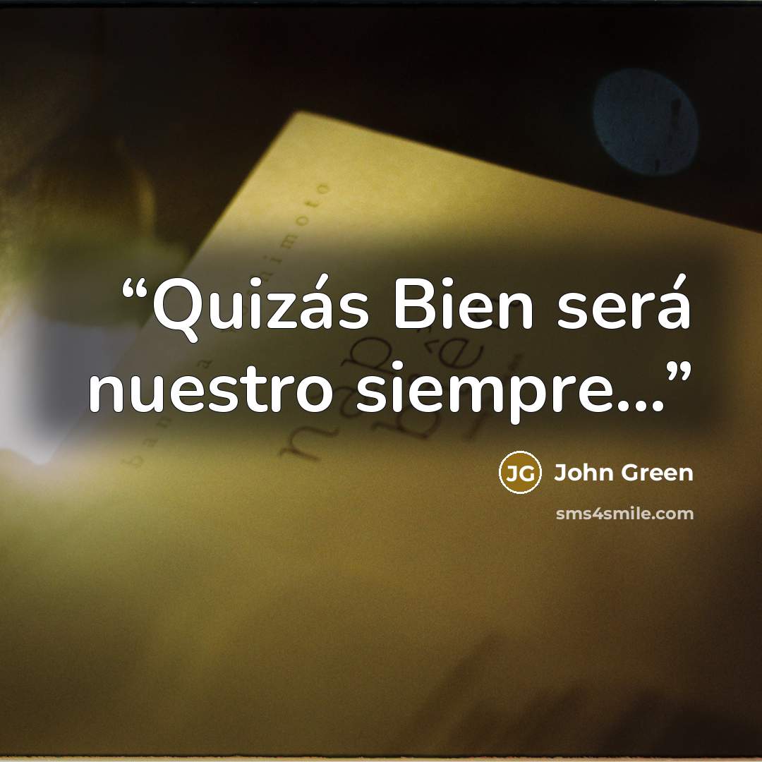 “Quizás Bien será nuestro siempre...” quote by John Green
