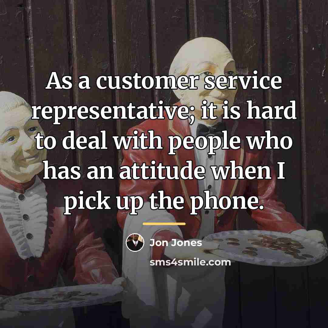 “As a customer service representative; it is hard to deal…” quote by Jon Jones