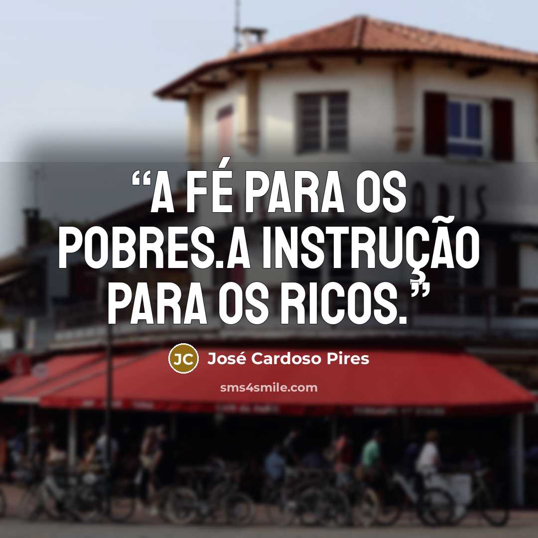 “A fé para os pobres.A instrução para os ricos.” quote by José Cardoso Pires