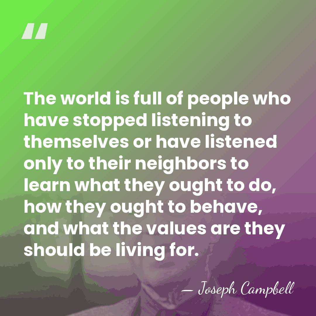 The world is full of people who have stopped listening to themselves&hellip; - Joseph Campbell