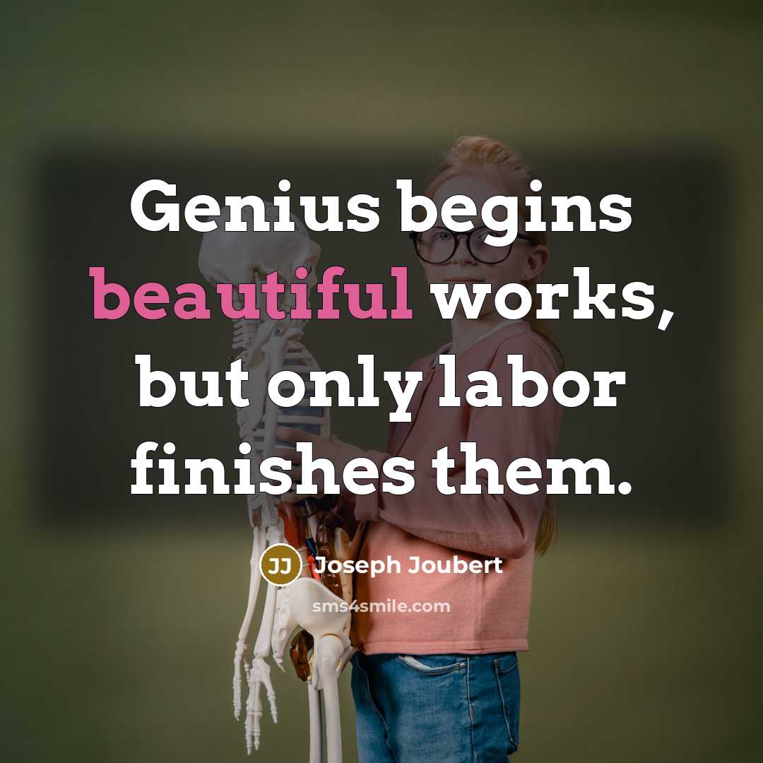 “Genius begins beautiful works, but only labor finishes them.…” quote by Joseph Joubert