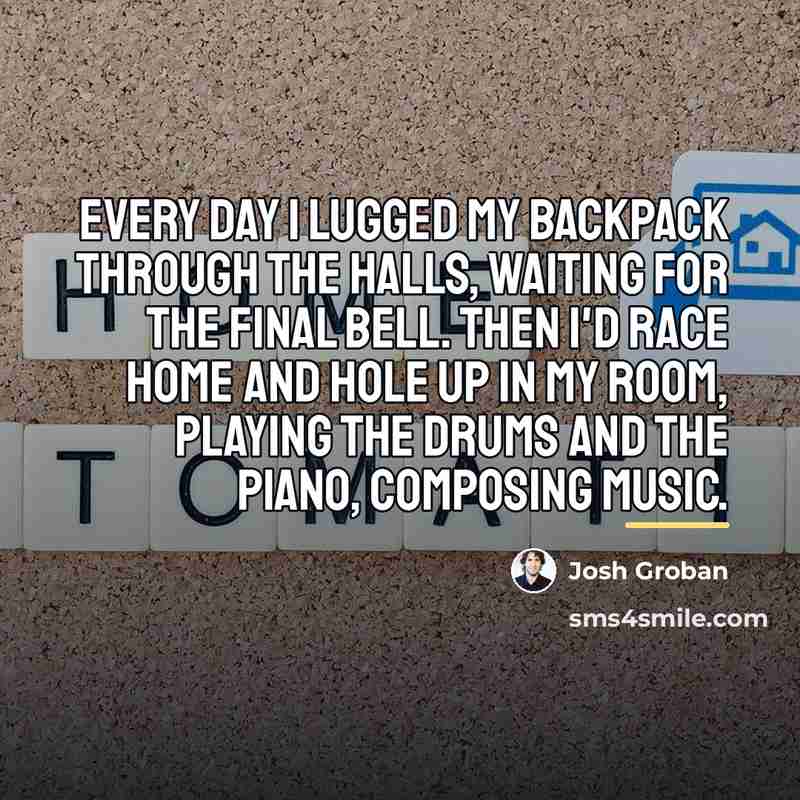 “Every day I lugged my backpack through the halls, waiting…” quote by Josh Groban