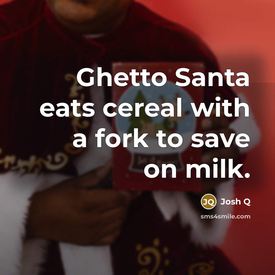 “Ghetto Santa eats cereal with a fork to save on milk.” quote by Josh Q