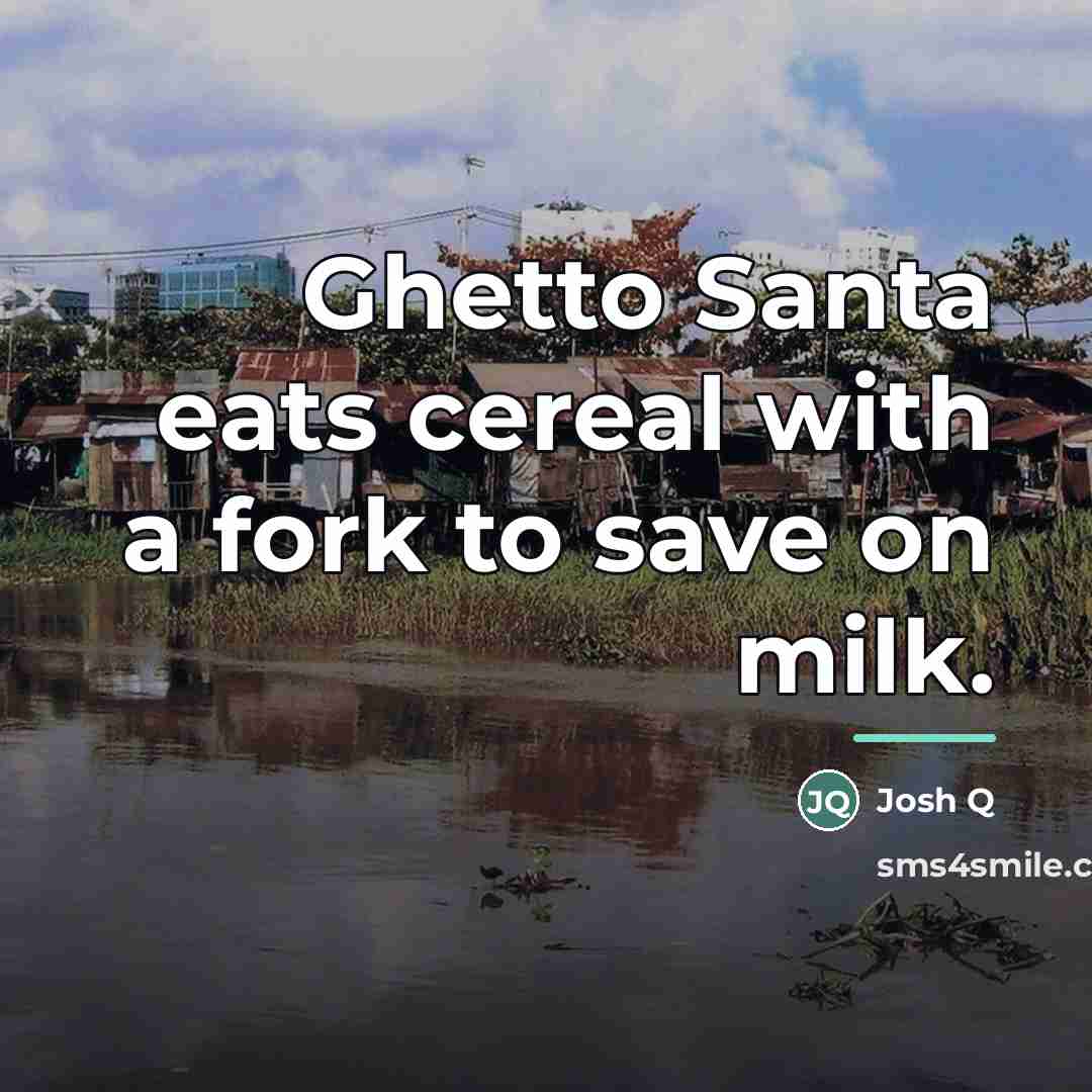“Ghetto Santa eats cereal with a fork to save on…” quote by Josh Q
