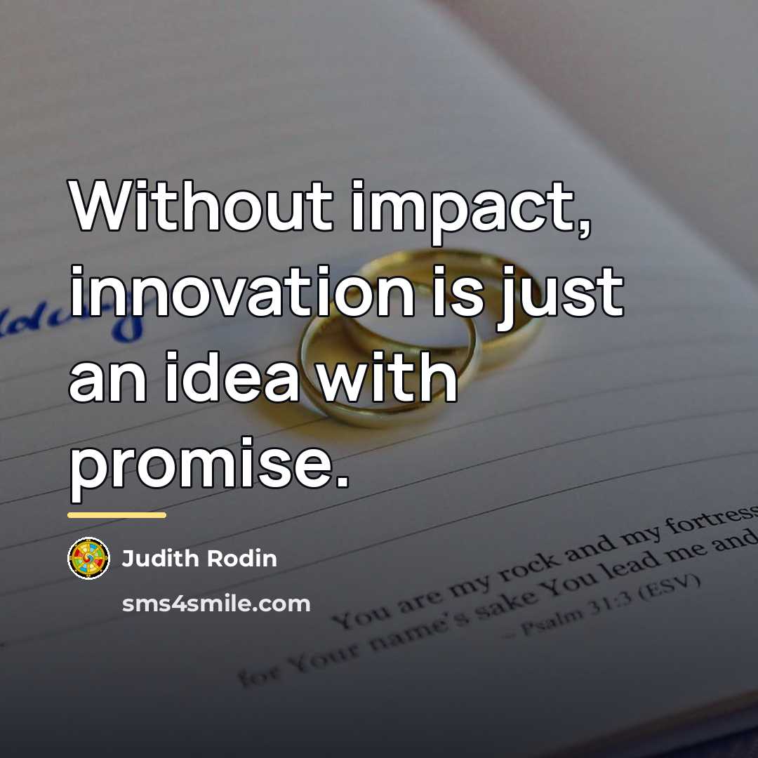 “Without impact, innovation is just an idea with promise.…” quote by Judith Rodin