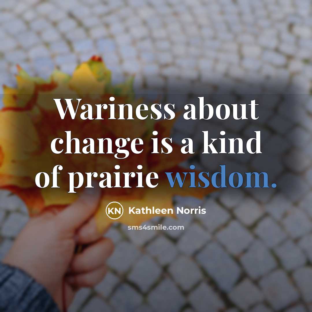 “Wariness about change is a kind of prairie wisdom.…” quote by Kathleen Norris