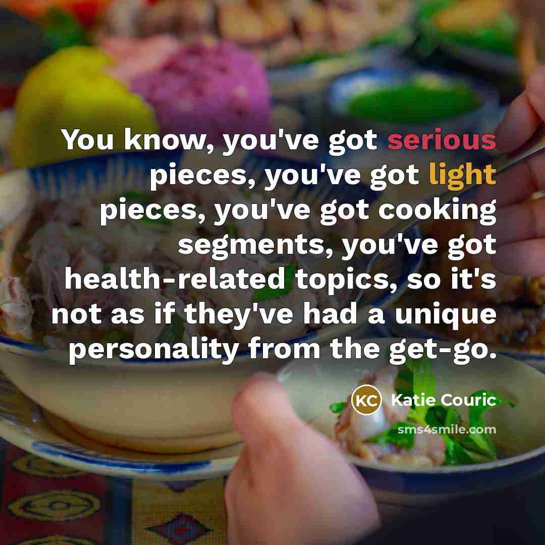 “You know, you've got serious pieces, you've got light pieces,…” quote by Katie Couric