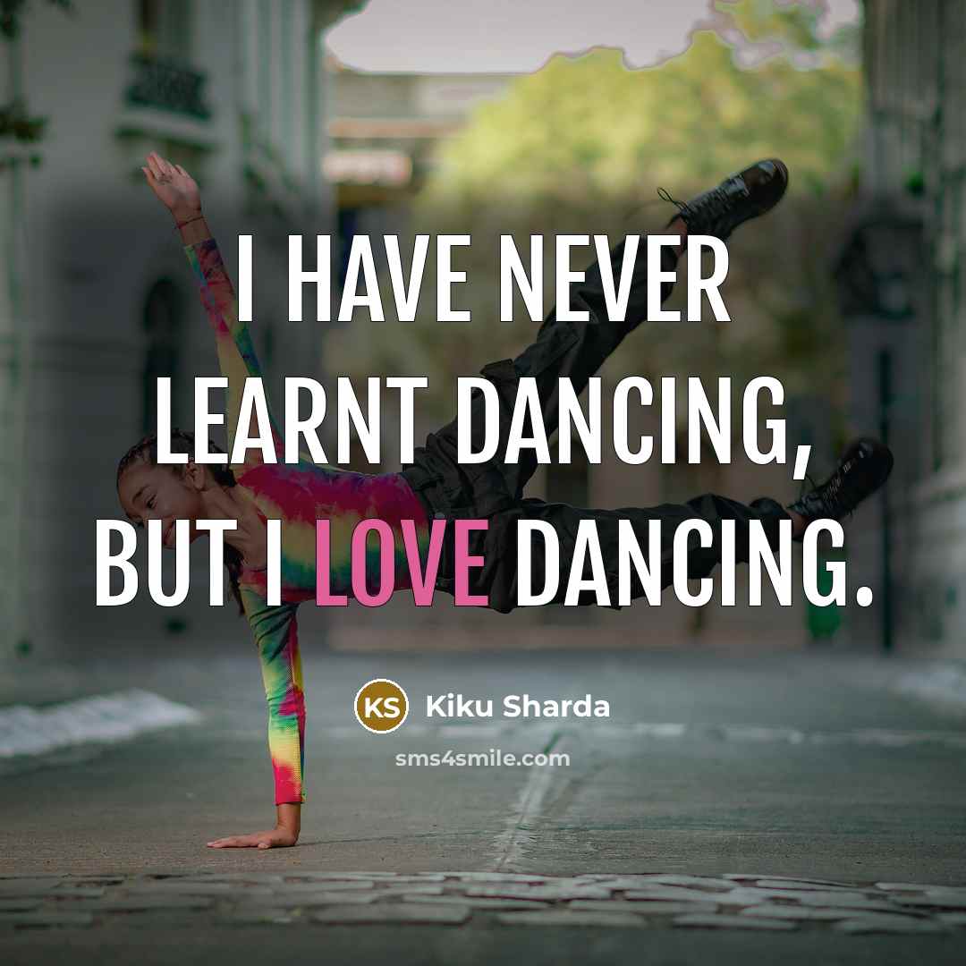 “I have never learnt dancing, but I love dancing.…” quote by Kiku Sharda