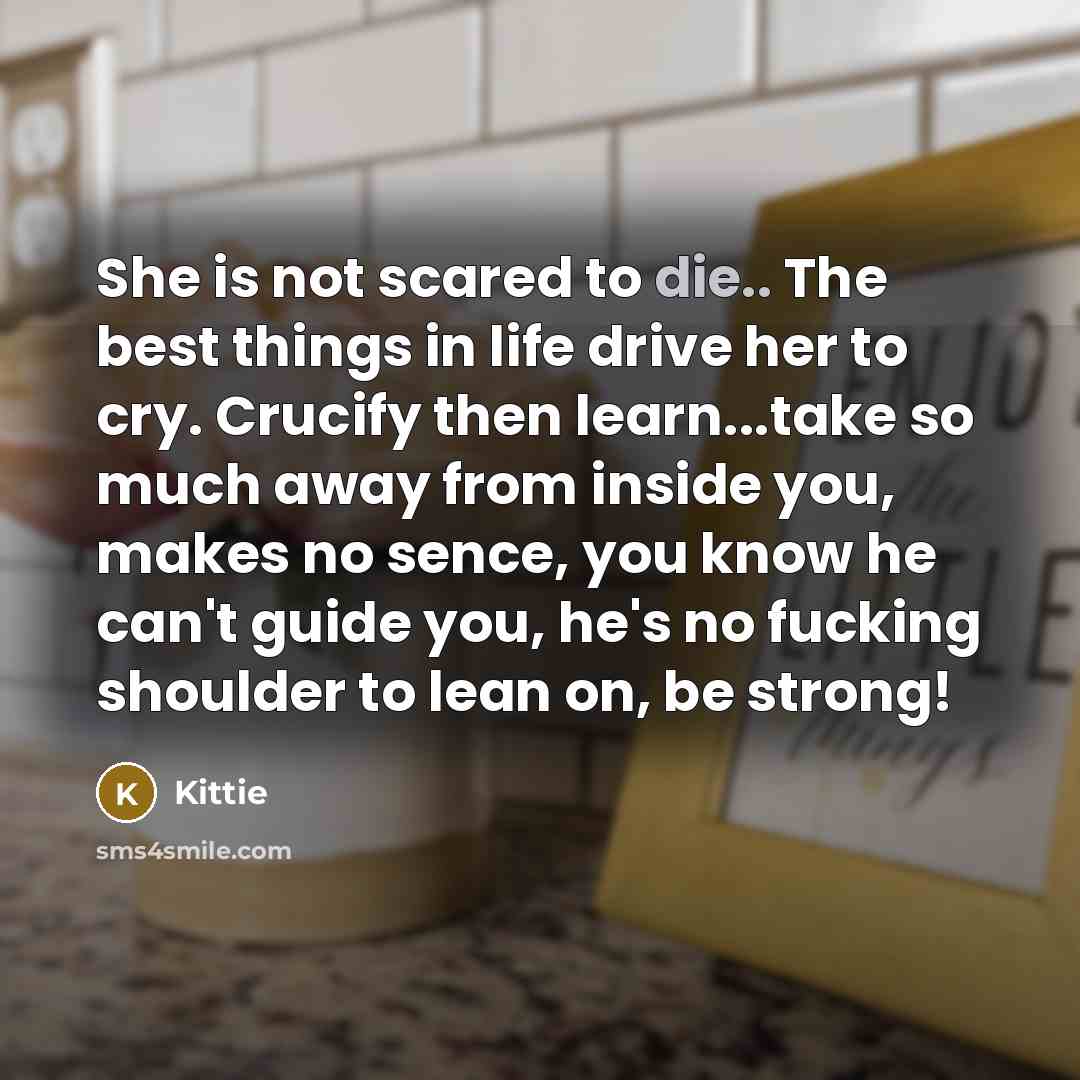“She is not scared to die.. The best things in life drive her to cry. Crucify then learn...take so much away from inside you, makes no sence, you know he can't guide you, he's no fucking shoulder to lean on, be strong!” quote by Kittie